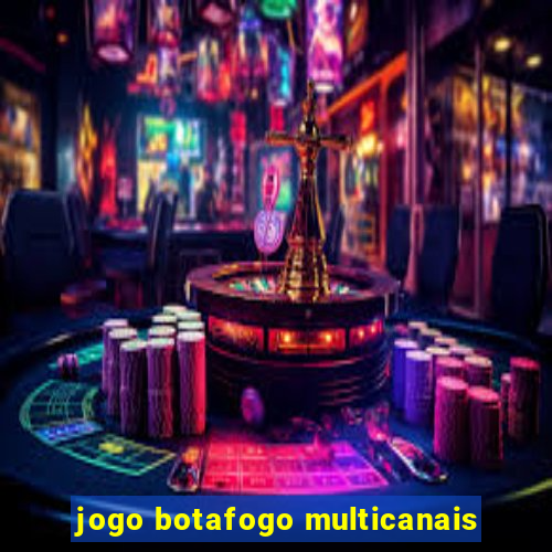 jogo botafogo multicanais